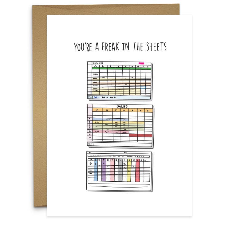 Finally a card for the accountants.&nbsp;Perfect for the spreadsheet lover in your life, this cheeky card is a tribute to those who know their way around a formula. Featuring colorful hand-drawn sheets and the phrase "You're a Freak in the Sheets," it's equal parts nerdy and naughty. Great for flirty notes and special occasions, because who doesn't love a good spreadsheet joke?