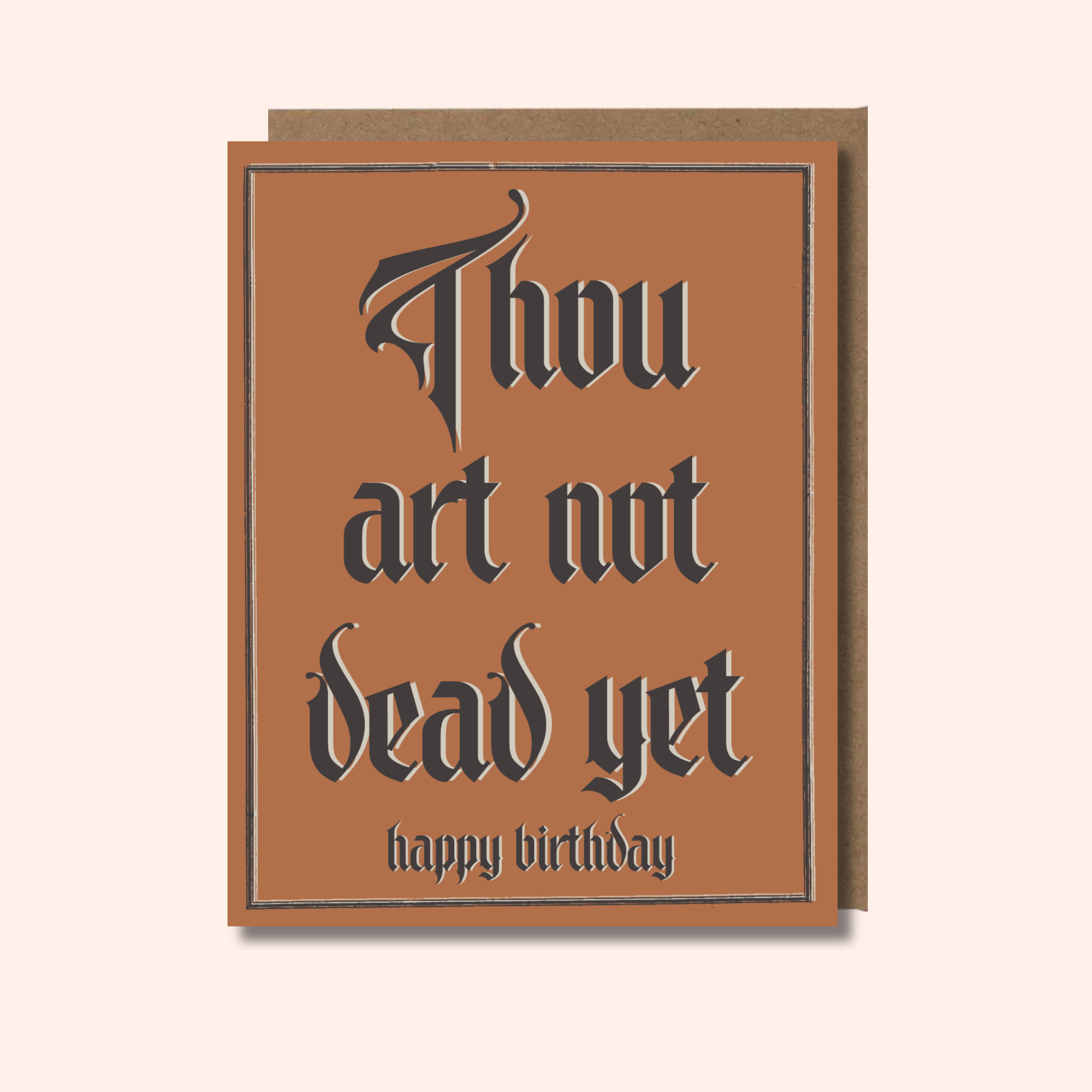 Huzzah! Thou liveth on. This medieval-ish birthday card says what we’re all thinking: “Thou art not dead yet. Happy Birthday.”&amp;nbsp;Perfect for the friend who prefers jokes over sentiment and a little chaos with their cake.